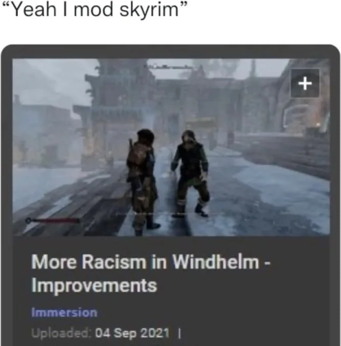 When the mod list has requirements. Two characters stand in a snowy town in Skyrim, showing a mod that adds racist content to the game. Text: Yeah I mod skyrim / More Racism in Windhelm - Improvements / Immersion / Uploaded: 04 Sep 2021