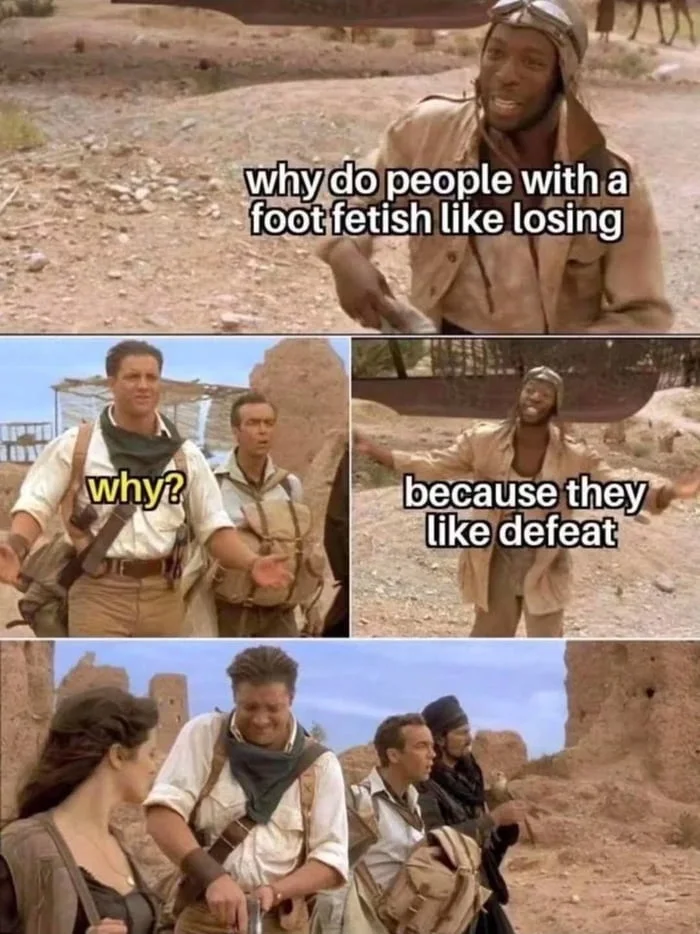 A meme showing characters from a desert film having a conversation about foot fetishes and defeat. Text: why do people with a foot fetish like losing / why? / because they like defeat