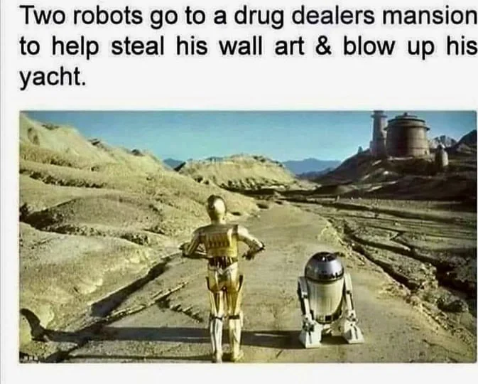 Accurate description. C-3PO and R2-D2 from Star Wars stand in a desert landscape with a mansion and yacht visible in the background. Text: Two robots go to a drug dealers mansion to help steal his wall art & blow up his yacht