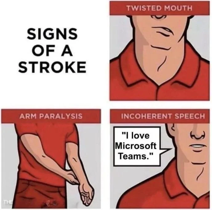 Medical stroke warning signs meme with a joke about Microsoft Teams being incoherent speech. Text: SIGNS OF A STROKE / TWISTED MOUTH / ARM PARALYSIS / INCOHERENT SPEECH / "I love Microsoft Teams."