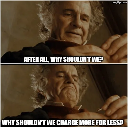Modern business logic explained. An elderly character from Lord of the Rings appears skeptical in two panels presenting a cynical rhetorical question about pricing. Text: AFTER ALL, WHY SHOULDN'T WE? / WHY SHOULDN'T WE CHARGE MORE FOR LESS?
