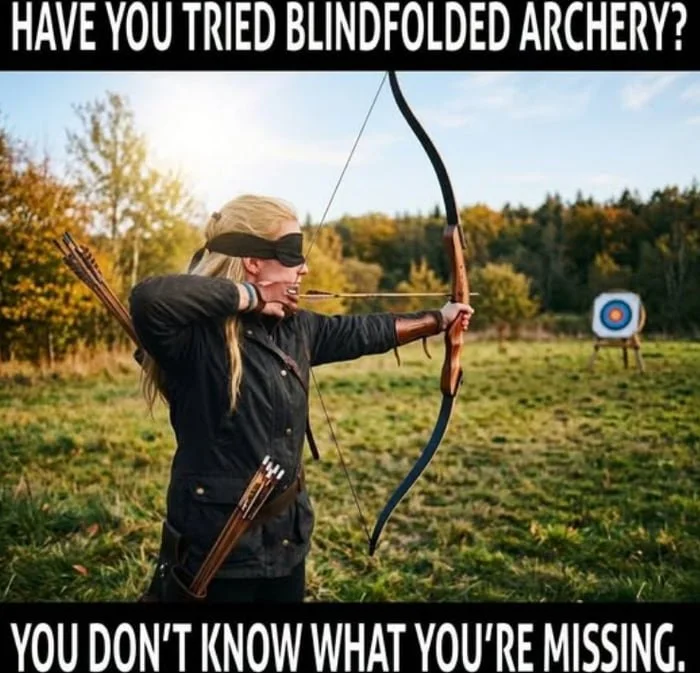 A person wearing a blindfold draws a bow and arrow aimed at a distant archery target. Text: HAVE YOU TRIED BLINDFOLDED ARCHERY? / YOU DON'T KNOW WHAT YOU'RE MISSING