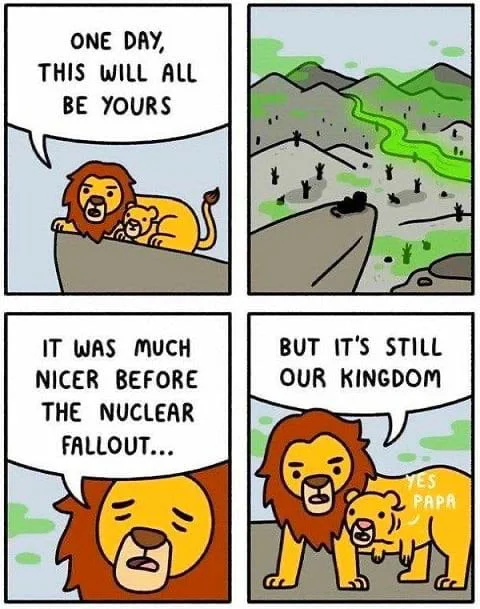 Lion nuke. A parent lion shows offspring a post-apocalyptic radioactive landscape, acknowledging it was better before nuclear fallout. Text: ONE DAY, THIS WILL ALL BE YOURS / IT WAS MUCH NICER BEFORE THE NUCLEAR FALLOUT... / BUT IT'S STILL OUR KINGDOM / YES PAPA