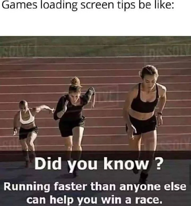 Image shows three female runners of increasing size running on a track, mocking generic video game loading screen tips. Text: Games loading screen tips be like: / Did you know ? / Running faster than anyone else can help you win a race