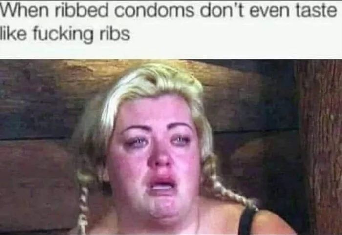 Woman with disappointed facial expression reacting to a humorous complaint about ribbed condoms. Text: When ribbed condoms don't even taste like fucking ribs