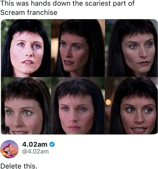 Justice for gales bangs. Grid of six similar close-up facial expressions from the Scream franchise with a comment requesting deletion. Text: This was hands down the scariest part of Scream franchise / 4.02am / @4.02am / Delete this