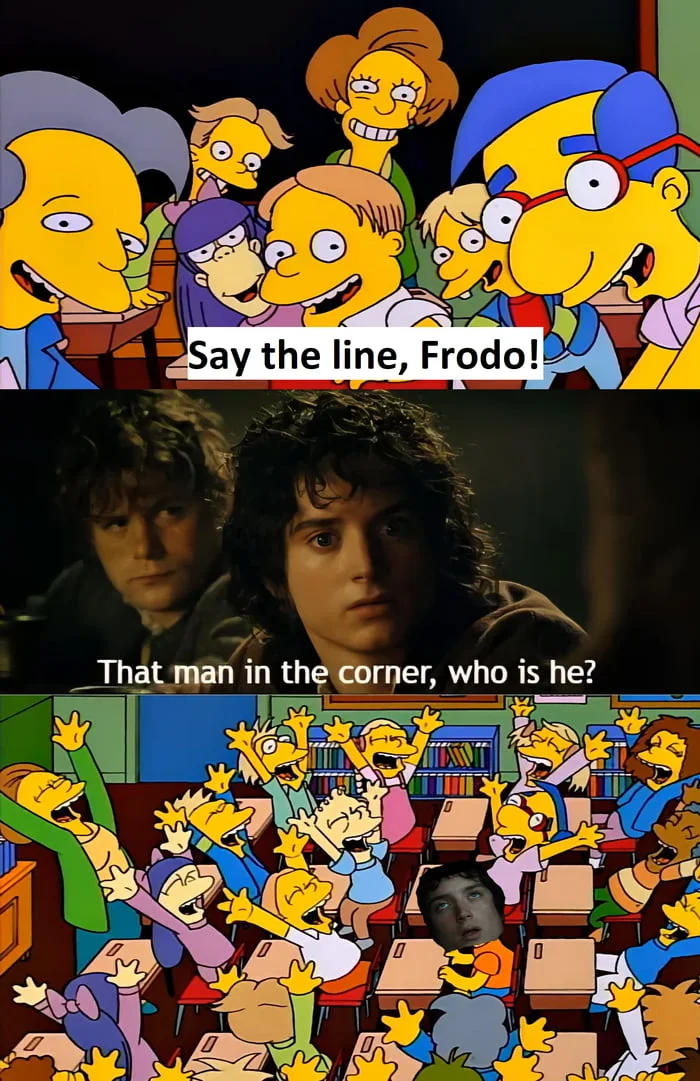 Simpsons meme referencing Lord of the Rings, contrasting expectations with unexpected reality. Text: Say the line, Frodo! / That man in the corner, who is he?