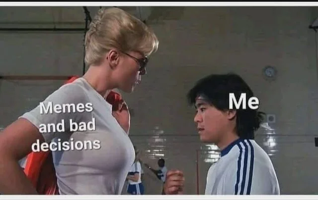 When memes ruin your life choices. Two people facing each other, one labeled as memes and bad decisions, the other as me, suggesting internal conflict. Text: Memes and bad decisions / Me