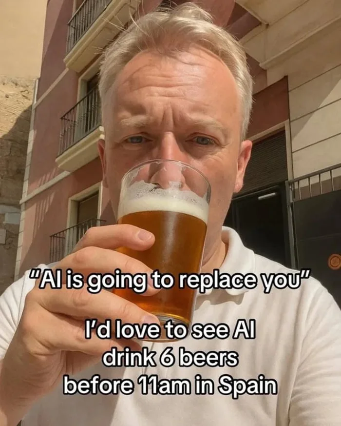Man holding a beer glass making a humorous comment about AI replacement capabilities. Text: "AI is going to replace you" / I'd love to see AI drink 6 beers before 11am in Spain
