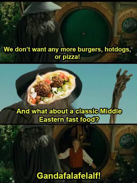 Gandalf's favorite fast food. Gandalf from Lord of the Rings suggests falafel as an alternative to American fast food, making a pun on his name. Text: We don't want any more burgers, hotdogs, or pizza! / And what about a classic Middle Eastern fast food? / Gandafalafelalf!