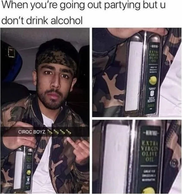 Share with your friends. Man holding a bottle of olive oil at a party, humorously suggesting non-drinkers bring alternative beverages. Text: When you're going out partying but u don't drink alcohol / CIROC BOYZ