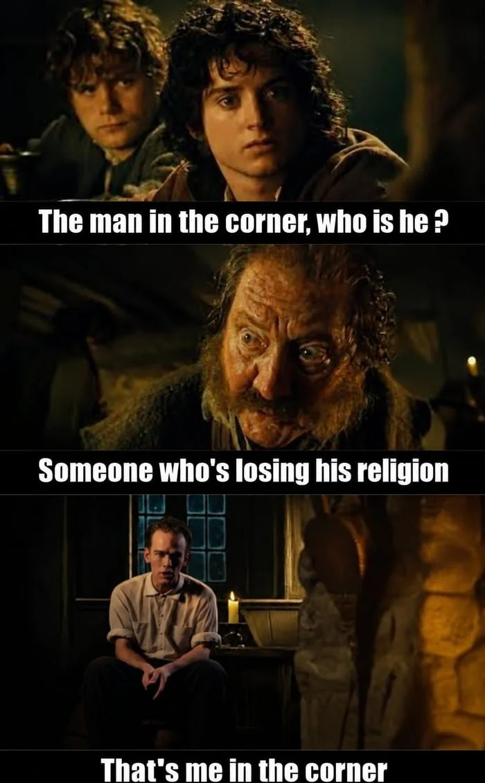 A three-panel meme from Lord of the Rings featuring Frodo and Sam asking about a man in the corner, revealed to be Gollum losing his religion. Text: The man in the corner, who is he ? / Someone who's losing his religion / That's me in the corner
