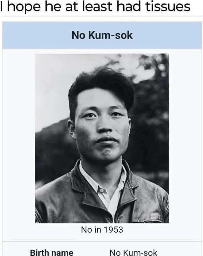 Black and white photograph of a man with text making a pun about his name and tissues. Text: I hope he at least had tissues / No Kum-sok / No in 1953 / Birth name / No Kum-sok