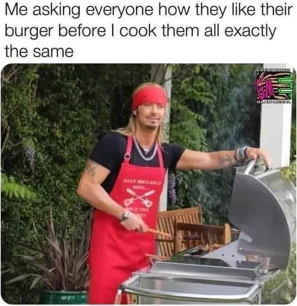 My way or the highway burger. Man in red apron cooking burgers on a grill with an indifferent expression. Text: Me asking everyone how they like their burger before I cook them all exactly the same