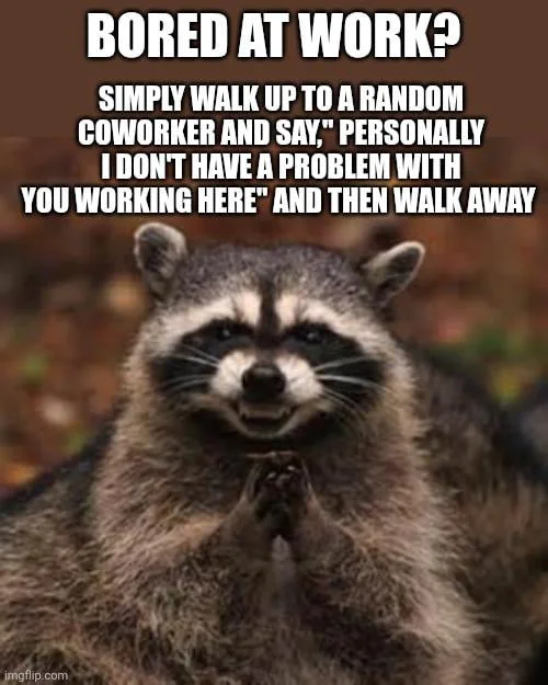 Chaos agent activated. A mischievous raccoon demonstrates a prank to confuse coworkers during boring workdays. Text: BORED AT WORK? / SIMPLY WALK UP TO A RANDOM COWORKER AND SAY,"PERSONALLY I DON'T HAVE A PROBLEM WITH YOU WORKING HERE" AND THEN WALK AWAY