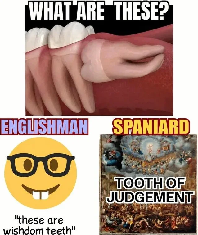 Meme comparing how an Englishman and Spaniard describe wisdom teeth using different cultural references. Text: WHAT ARE THESE? / ENGLISHMAN / SPANIARD / TOOTH OF JUDGEMENT / "these are wishdoom teeth"