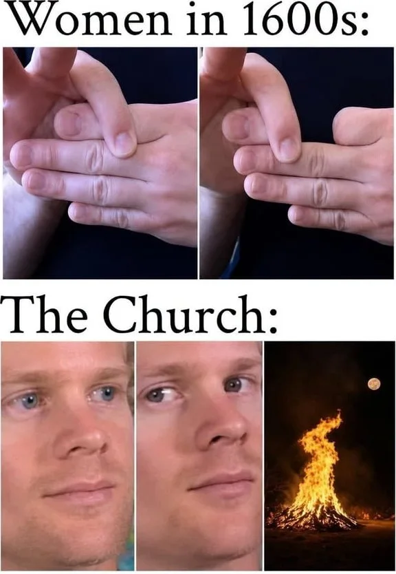 Witchcraft. Meme comparing women's subtle hand gestures in 1600s to the Church's extreme reaction with fire imagery. Text: Women in 1600s: / The Church: